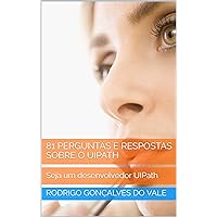 81 PERGUNTAS E RESPOSTAS SOBRE O UIPATH: Seja um desenvolvedor UIPath (Portuguese Edition)