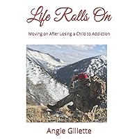 Life Rolls On: Moving on After Losing a Child to Addiction Life Rolls On: Moving on After Losing a Child to Addiction Paperback Kindle