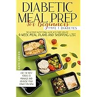 Diabetic Meal Prep For Beginners: Type 1 Diabetes-The Ultimate Nutritional Guide With Three Healthy 4-Week Meal Plans And Shopping List. Use The Best ... Your Condition Now (Diabetic Cookbook) Diabetic Meal Prep For Beginners: Type 1 Diabetes-The Ultimate Nutritional Guide With Three Healthy 4-Week Meal Plans And Shopping List. Use The Best ... Your Condition Now (Diabetic Cookbook) Paperback Kindle Hardcover