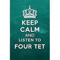 Keep Calm And Listen To Four Tet: Journal Birthday Gift Notebook | Four Tet Lined Notebook, Journal, Diary, Great Gift Idea for Four Tet Fans | (Composition Book Journal) (6x9 Inches 110 Pages)