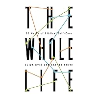 The Whole Life: 52 Weeks of Biblical Self-Care The Whole Life: 52 Weeks of Biblical Self-Care Paperback Kindle