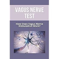 Vagus Nerve Test: How Does Vagus Nerve Stimulation Work?: Depression Test Vagus Nerve Test: How Does Vagus Nerve Stimulation Work?: Depression Test Kindle Paperback