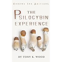 The Psilocybin Experience: The Ultimate Guide to Understanding Psilocybin Mushrooms: A Revolutionary Approach to Healing, Creativity, and Personal Growth The Psilocybin Experience: The Ultimate Guide to Understanding Psilocybin Mushrooms: A Revolutionary Approach to Healing, Creativity, and Personal Growth Kindle Paperback Hardcover