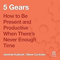 5 Gears: How to Be Present and Productive When There Is Never Enough Time 5 Gears: How to Be Present and Productive When There Is Never Enough Time Audible Audiobook Hardcover Kindle Paperback Audio CD