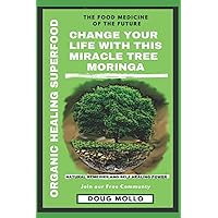 The Miracle Tree With Organic Healing Superfood, Change your life with Moringa Oleifera: The food medicine for natural remedies and self healing power The Miracle Tree With Organic Healing Superfood, Change your life with Moringa Oleifera: The food medicine for natural remedies and self healing power Paperback Kindle