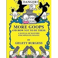 MORE GOOPS and How Not to Be Them: A Manual of Manners for Impolite Infants (Illustrated) MORE GOOPS and How Not to Be Them: A Manual of Manners for Impolite Infants (Illustrated) Paperback Kindle