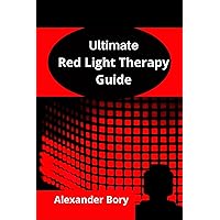 Ultimate Guide To Red Light Therapy: The Basics Of Red Light Therapy And How To Effectively Use Red Light Therapy For Anti-Aging, Arthritis, Healing, Brain optimization, Hair Loss, Skin Care, Pain... Ultimate Guide To Red Light Therapy: The Basics Of Red Light Therapy And How To Effectively Use Red Light Therapy For Anti-Aging, Arthritis, Healing, Brain optimization, Hair Loss, Skin Care, Pain... Kindle Paperback