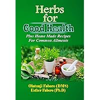 HERBS FOR GOOD HEALTH Plus Home Made Recipes for Common Ailments HERBS FOR GOOD HEALTH Plus Home Made Recipes for Common Ailments Kindle Paperback