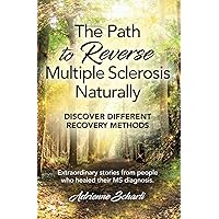The Path to Reverse Multiple Sclerosis Naturally: Extraordinary stories from courageous people who overcame and healed their MS symptoms The Path to Reverse Multiple Sclerosis Naturally: Extraordinary stories from courageous people who overcame and healed their MS symptoms Paperback Kindle
