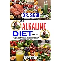 DR. SEBI SIMPLE ALKALINE DIET GUIDE: Dr. Sebi's Alkaline Approach to Wellness, Embracing Nature's Balance Through Plant-Based Nutrition, ... (Dr. Sebi Healing Books for All Diseases) DR. SEBI SIMPLE ALKALINE DIET GUIDE: Dr. Sebi's Alkaline Approach to Wellness, Embracing Nature's Balance Through Plant-Based Nutrition, ... (Dr. Sebi Healing Books for All Diseases) Paperback Kindle