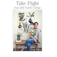Take Flight: Fun With Textile Collage Take Flight: Fun With Textile Collage Paperback
