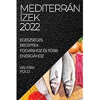Mediterrán Ízek 2022: Egészséges Receptek Fogyáshoz És Több Energiához (Hungarian Edition)
