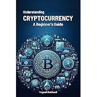 Understanding Cryptocurrency: A Beginners Guide: A Comprehensive Introduction to Bitcoin and Cryptocurrency Technologies Understanding Cryptocurrency: A Beginners Guide: A Comprehensive Introduction to Bitcoin and Cryptocurrency Technologies Paperback Hardcover