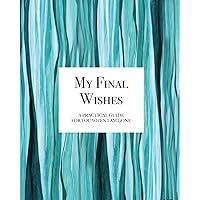 MY FINAL WISHES: A Practical Guide For You When I Am Gone MY FINAL WISHES: A Practical Guide For You When I Am Gone Paperback