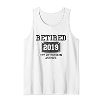 Retired 2019 Not My Problem Anymore - Funny Retirement Gift Tank Top