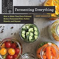 Fermenting Everything: How to Make Your Own Cultured Butter, Fermented Fish, Perfect Kimchi, and Beyond Fermenting Everything: How to Make Your Own Cultured Butter, Fermented Fish, Perfect Kimchi, and Beyond Paperback Kindle