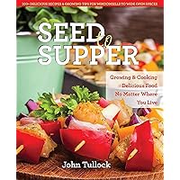 Seed to Supper: Growing and Cooking Great Food No Matter Where You Live--100+ Delicious Recipes & Growing Tips for Windowsills to Wide Open Spaces Seed to Supper: Growing and Cooking Great Food No Matter Where You Live--100+ Delicious Recipes & Growing Tips for Windowsills to Wide Open Spaces Paperback