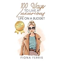 100 Ways to Live a Luxurious Life on a Budget 100 Ways to Live a Luxurious Life on a Budget Kindle Paperback