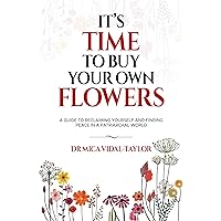 It's Time to Buy Your Own Flowers: A Guide to Reclaiming Yourself and Finding Peace in a Patriarchal World It's Time to Buy Your Own Flowers: A Guide to Reclaiming Yourself and Finding Peace in a Patriarchal World Kindle Paperback