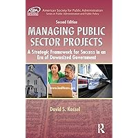 Managing Public Sector Projects: A Strategic Framework for Success in an Era of Downsized Government, Second Edition (ASPA Series in Public Administration and Public Policy) Managing Public Sector Projects: A Strategic Framework for Success in an Era of Downsized Government, Second Edition (ASPA Series in Public Administration and Public Policy) Hardcover Kindle Paperback