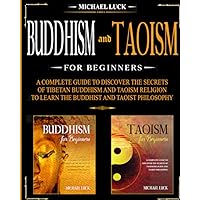 Buddhism and Taoism for Beginners: A Complete Guide to Discover the Secrets of Tibetan Buddhism and Taoism Religion, to Learn the Buddhist and Taoist Philosophy (Oriental Philosophy Collection)