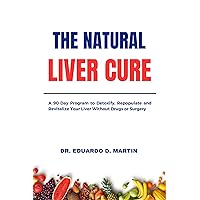 The Natural Liver Cure : A 90-Day Program to Detoxify, Repopulate and Revitalize Your Liver Without Drugs or Surgery The Natural Liver Cure : A 90-Day Program to Detoxify, Repopulate and Revitalize Your Liver Without Drugs or Surgery Kindle Paperback