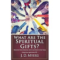 What Are the Spiritual Gifts?: Discover Your Spiritual Gifts and How to Use Them (Christian Questions)