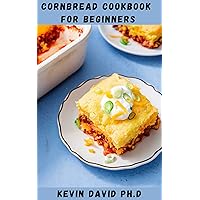 CORNBREAD COOKBOOK FOR BEGINNERS: Homemade Cornbread Recipes To Make Delicious Meal For Your Family And Friends CORNBREAD COOKBOOK FOR BEGINNERS: Homemade Cornbread Recipes To Make Delicious Meal For Your Family And Friends Kindle Paperback