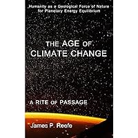THE AGE OF CLIMATE CHANGE: A RITE OF PASSAGE: HUMANITY AS A FORCE OF NATURE FOR PLANETARY ENERGY EQUILIBRIUM