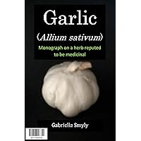 Garlic (Allium sativum): Monograph on a herb reputed to be medicinal Garlic (Allium sativum): Monograph on a herb reputed to be medicinal Kindle