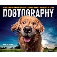 Dogtography: A Knock-Your-Socks-Off Guide to Capturing the Best Dog Photos on Earth Dogtography: A Knock-Your-Socks-Off Guide to Capturing the Best Dog Photos on Earth Paperback Kindle