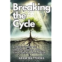 Breaking the Cycle: A Teen's Guide to Understanding and Overcoming Drug Abuse | Healthy Coping Mechanisms and Life Skills for Teens with Self-Assessments and Exercises