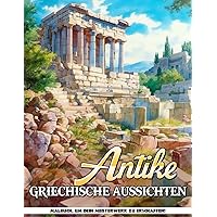 Antike Griechische Aussichten Malbuch: Malvorlagen Für Klassische Griechische Landschaften Für Farbe Und Achtsamkeit (German Edition)