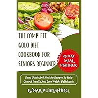 THE COMPLETE GOLO DIET COOKBOOK FOR SENIORS BEGINNER: Easy, Quick And Healthy Recipes To Help Control Insulin And Lose Weight Deliciously THE COMPLETE GOLO DIET COOKBOOK FOR SENIORS BEGINNER: Easy, Quick And Healthy Recipes To Help Control Insulin And Lose Weight Deliciously Paperback