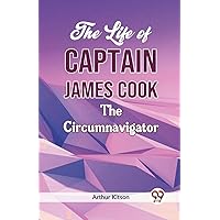 The Life of Captain James Cook the Circumnavigator [Paperback] Arthur Kitson [Paperback] Arthur Kitson The Life of Captain James Cook the Circumnavigator [Paperback] Arthur Kitson [Paperback] Arthur Kitson Kindle Paperback Hardcover