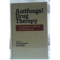 Antifungal Drug Therapy: A Complete Guide for the Practitioner Antifungal Drug Therapy: A Complete Guide for the Practitioner Hardcover