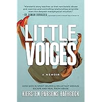 Little Voices: How Kids in Spirit Helped a Reluctant Medium Escape and Heal from Abuse Little Voices: How Kids in Spirit Helped a Reluctant Medium Escape and Heal from Abuse Paperback Kindle Audible Audiobook Audio CD