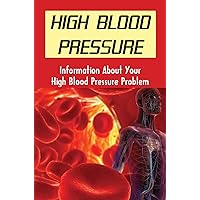 High Blood Pressure: Information About Your High Blood Pressure Problem
