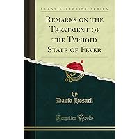 Remarks on the Treatment of the Typhoid State of Fever (Classic Reprint) Remarks on the Treatment of the Typhoid State of Fever (Classic Reprint) Paperback