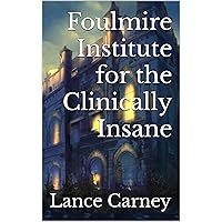 Foulmire Institute for the Clinically Insane Foulmire Institute for the Clinically Insane Kindle