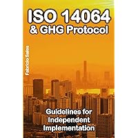 ISO 14064 & GHG Protocol: Guidelines for Independent Implementation ISO 14064 & GHG Protocol: Guidelines for Independent Implementation Paperback Kindle