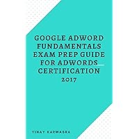 Google Adword Fundamentals Exam Prep Guide for Adwords Certification 2017 Google Adword Fundamentals Exam Prep Guide for Adwords Certification 2017 Kindle Paperback