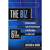 The Biz, 6th Edition: The Basic Business, Legal and Financial Aspects of the Film Industry in a Digital World