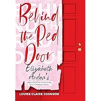 Behind the Red Door: How Elizabeth Arden's Legacy Inspired My Coming-of-Age Story in the Beauty Industry Behind the Red Door: How Elizabeth Arden's Legacy Inspired My Coming-of-Age Story in the Beauty Industry Hardcover