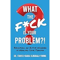 What the F*ck Is Your Problem?!: Becoming an Active Worker in Healing Your Trauma What the F*ck Is Your Problem?!: Becoming an Active Worker in Healing Your Trauma Kindle Audible Audiobook Hardcover Paperback