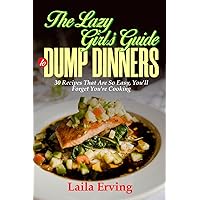 The Lazy Girl's Guide to Dump Dinners.: 30 Recipes That Are So Easy You Will Forget You Are Cooking The Lazy Girl's Guide to Dump Dinners.: 30 Recipes That Are So Easy You Will Forget You Are Cooking Paperback Kindle