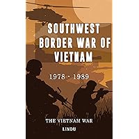 Southwest Border War of Vietnam: The Blood-Soaked Pages And Heroes Of the Vietnamese Nation (1978 - 1989) Southwest Border War of Vietnam: The Blood-Soaked Pages And Heroes Of the Vietnamese Nation (1978 - 1989) Kindle