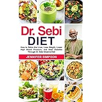 DR. SEBI DIET: How to Detox the Liver, Lose Weight, Lower High Blood Pressure, and Beat Diabetes Through Dr. Sebi Alkaline Diet DR. SEBI DIET: How to Detox the Liver, Lose Weight, Lower High Blood Pressure, and Beat Diabetes Through Dr. Sebi Alkaline Diet Paperback
