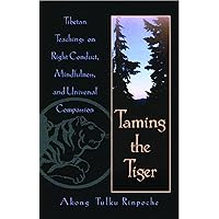 Taming the Tiger: Tibetan Teachings on Right Conduct, Mindfulness, and Universal Compassion Taming the Tiger: Tibetan Teachings on Right Conduct, Mindfulness, and Universal Compassion Paperback