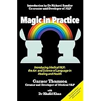Magic in Practice (Second Edition): Introducing Medical NLP: the art and science of language in healing and health Magic in Practice (Second Edition): Introducing Medical NLP: the art and science of language in healing and health Kindle Paperback